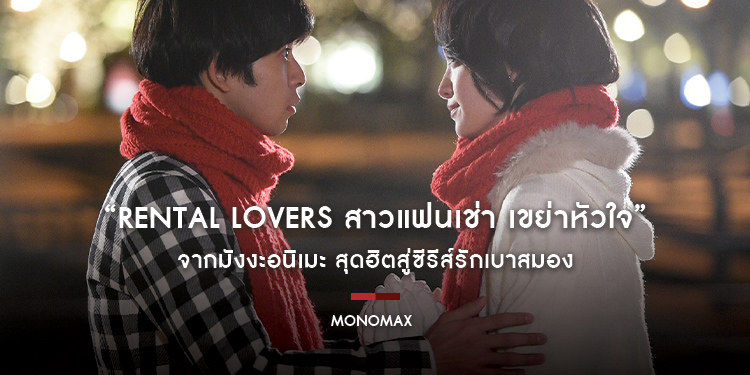 “Rental Lovers สาวแฟนเช่า เขย่าหัวใจ” จากมังงะอนิเมะ สุดฮิตสู่ซีรีส์รักเบาสมอง